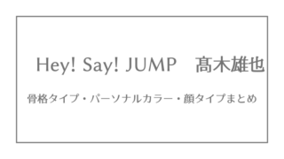 Hey Say Jump 有岡大貴の骨格タイプ パーソナルカラー 顔タイプ ジャニーズ 骨格 パーソナルカラー 顔タイプ研究所